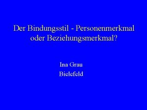 Der Bindungsstil Personenmerkmal oder Beziehungsmerkmal Ina Grau Bielefeld