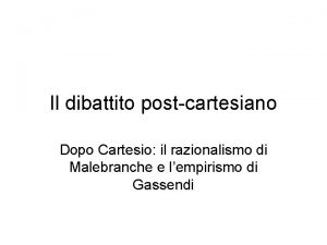 Il dibattito postcartesiano Dopo Cartesio il razionalismo di