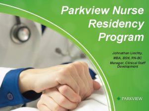 Parkview Nurse Residency Program Johnathan Liechty MBA BSN