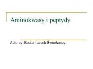 Aminokwasy i peptydy Autorzy Beata i Jacek wierkoccy