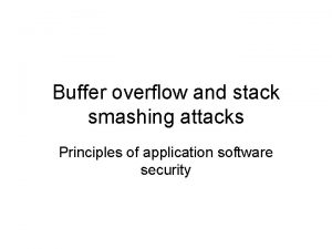 Buffer overflow and stack smashing attacks Principles of