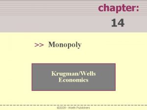 chapter 14 Monopoly KrugmanWells Economics 2009 Worth Publishers