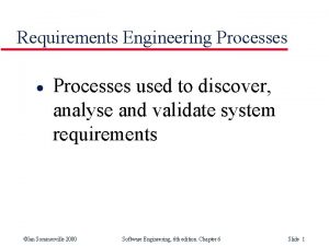 Requirements Engineering Processes l Processes used to discover