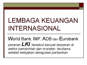 LEMBAGA KEUANGAN INTERNASIONAL World Bank IMF ADB dan