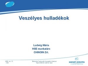 Veszlyes hulladkok Ludwig Mria HSE munkatrs CHINOIN Zrt