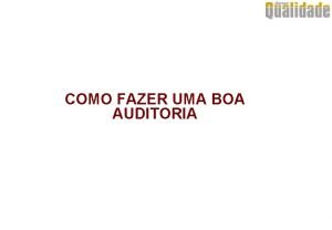 COMO FAZER UMA BOA AUDITORIA Auditoria Definies Qualidade