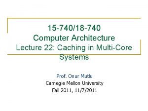 15 74018 740 Computer Architecture Lecture 22 Caching