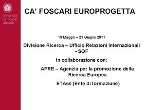 CA FOSCARI EUROPROGETTA 19 Maggio 21 Giugno 2011