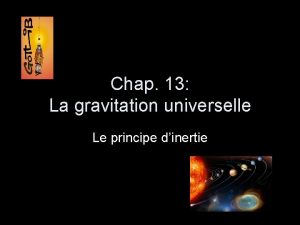 Chap 13 La gravitation universelle Le principe dinertie