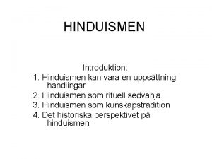 HINDUISMEN Introduktion 1 Hinduismen kan vara en uppsttning