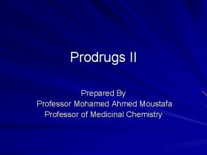 Prodrugs II Prepared By Professor Mohamed Ahmed Moustafa