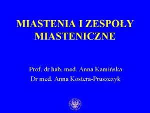 MIASTENIA I ZESPOY MIASTENICZNE Prof dr hab med