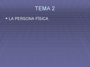 TEMA 2 LA PERSONA FSICA La persona fsica