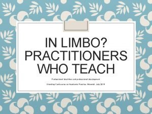 IN LIMBO PRACTITIONERS WHO TEACH Professional identities and
