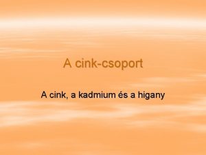 A cinkcsoport A cink a kadmium s a