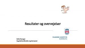 Resultater og overvejelser Helle Rysager Sagsbehandlende ergoterapeut Hvilket