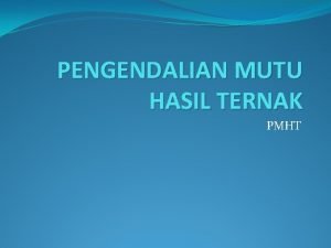 PENGENDALIAN MUTU HASIL TERNAK PMHT PENDAHULUAN Pengawasan mutu