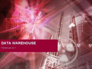 DATA WAREHOUSE Pertemuan ke1 Pengertian Data Warehouse Sebuah DATA WAREHOUSE Pertemuan ke1 Pengertian Data Warehouse Sebuah