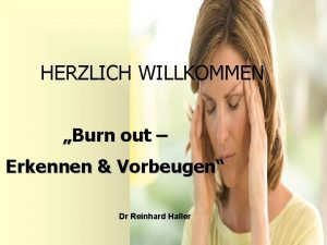 HERZLICH WILLKOMMEN Burn out Erkennen Vorbeugen Dr Reinhard