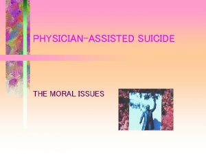 PHYSICIANASSISTED SUICIDE THE MORAL ISSUES PROHIBITIONS STANDARD ARGUMENTS