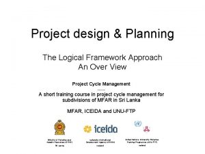 Project design Planning The Logical Framework Approach An