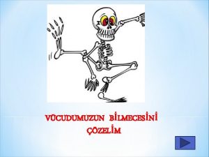 VCUDUMUZUN BLMECESN ZELM Merhaba arkadalar Haydi beraber iskelet