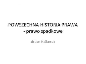 POWSZECHNA HISTORIA PRAWA prawo spadkowe dr Jan Halberda