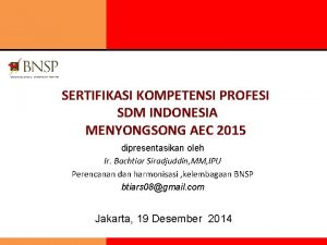 SERTIFIKASI KOMPETENSI PROFESI SDM INDONESIA MENYONGSONG AEC 2015