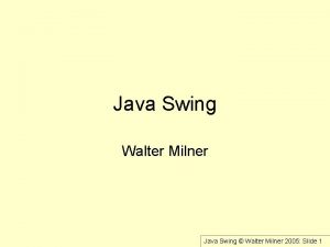 Java Swing Walter Milner Java Swing Walter Milner