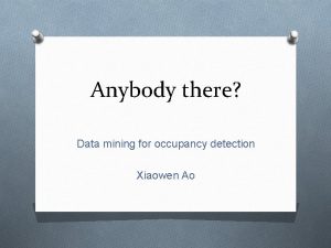 Anybody there Data mining for occupancy detection Xiaowen