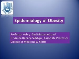 Epidemiology of Obesity Professor Ashry Gad Mohamed and