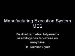 Manufacturing Execution System MES Diszkrt termelsi folyamatok szmtgpes