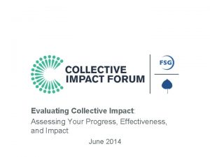 Evaluating Collective Impact Assessing Your Progress Effectiveness and