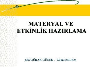 MATERYAL VE ETKNLK HAZIRLAMA Eda GRAK GNE Zuhal