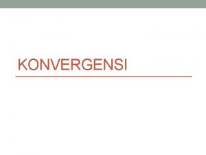 KONVERGENSI KONVERGENSI Istilah konvergensi dipopulerkan pertama kali oleh