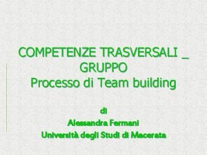 COMPETENZE TRASVERSALI GRUPPO Processo di Team building di