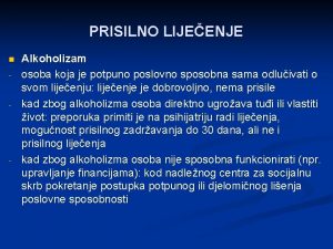 PRISILNO LIJEENJE n Alkoholizam osoba koja je potpuno