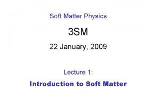 Soft Matter Physics 3 SM 22 January 2009
