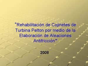 Rehabilitacin de Cojinetes de Turbina Pelton por medio