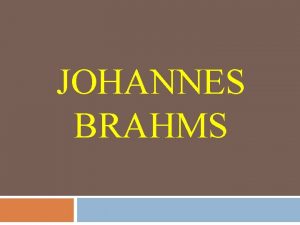 JOHANNES BRAHMS OTROTVO predstavnik zgodnje romantinega obdobja 7