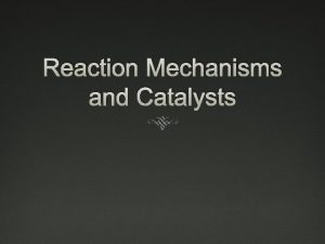 Reaction Mechanisms and Catalysts Reaction Mechanism Pathway or