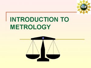 INTRODUCTION TO METROLOGY DEFINITIONS n Metrology is the