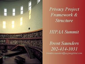 Privacy Project Framework Structure HIPAA Summit Brent Saunders