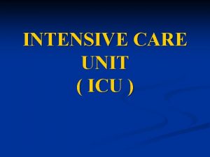 INTENSIVE CARE UNIT ICU Intensive Care Unit Unit INTENSIVE CARE UNIT ICU Intensive Care Unit Unit