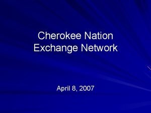 Cherokee Nation Exchange Network April 8 2007 Cherokee
