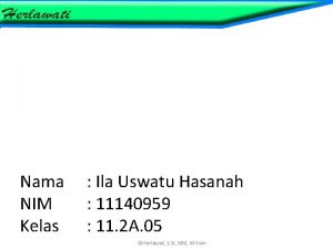 Nama NIM Kelas Ila Uswatu Hasanah 11140959 11