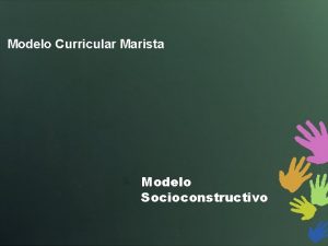 Modelo Curricular Marista Modelo Socioconstructivo http www youtube