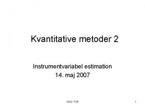 Kvantitative metoder 2 Instrumentvariabel estimation 14 maj 2007