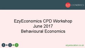 Ezy Economics CPD Workshop June 2017 Behavioural Economics