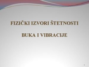 FIZIKI IZVORI TETNOSTI BUKA I VIBRACIJE 1 MERENJE